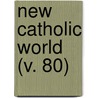New Catholic World (V. 80) by Paulist Fathers