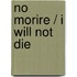 No morire / I Will Not Die