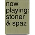 Now Playing: Stoner & Spaz