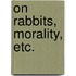 On Rabbits, Morality, Etc.