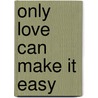 Only Love Can Make It Easy door Patty Coleman