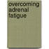 Overcoming Adrenal Fatigue