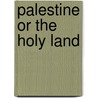 Palestine or the Holy Land by Michael Russell