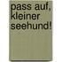 Pass Auf, Kleiner Seehund!