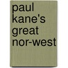 Paul Kane's Great Nor-West by Sheila Urbanek