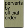 Perverts By Official Order by Lawrence R. Murphy