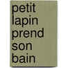 Petit Lapin Prend Son Bain door Fabienne Boisnard