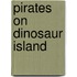 Pirates On Dinosaur Island