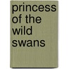 Princess of the Wild Swans door Diane Zahler