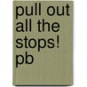 Pull Out All The Stops! Pb by Geraldine MacCaughrean