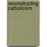 Reconstructing Catholicism door Robert A. Ludwig