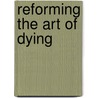 Reforming The Art Of Dying door Austra Reinis