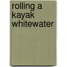 Rolling a Kayak Whitewater by Ken Whiting
