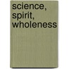 Science, Spirit, Wholeness door Calvin Walter Schwabe