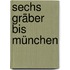 Sechs Gräber bis München