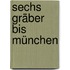 Sechs Gräber bis München