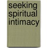 Seeking Spiritual Intimacy door James M. Houston