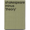 Shakespeare Minus 'Theory' door T. McAlindon