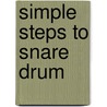 Simple Steps to Snare Drum door Anthony J. Cirone