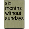 Six Months Without Sundays door Max Benitz