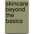 Skincare Beyond The Basics