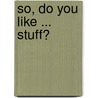 So, Do You Like ... Stuff? by Mike Kenny