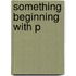 Something Beginning With P