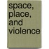 Space, Place, And Violence