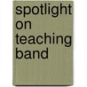 Spotlight On Teaching Band door The National Association For Music Education (u.s.) Menc