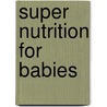 Super Nutrition For Babies by Kelly Genzlinger