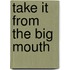 Take It From The Big Mouth