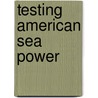 Testing American Sea Power door Craig C. Felker