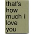 That's How Much I Love You