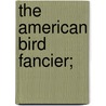 The American Bird Fancier; door Daniel Jay Browne