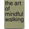 The Art Of Mindful Walking door Adam Ford