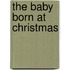 The Baby Born At Christmas