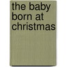 The Baby Born At Christmas door Sally Anne Wright