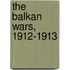The Balkan Wars, 1912-1913