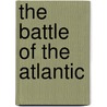 The Battle Of The Atlantic by Marc Milner