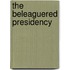 The Beleaguered Presidency