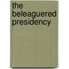 The Beleaguered Presidency by Aaron Wildavsky