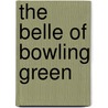The Belle Of Bowling Green door Amelia Edith Huddleston Barr