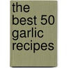 The Best 50 Garlic Recipes door David DiResta