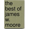 The Best Of James W. Moore by Pastor James W. Moore