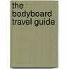 The Bodyboard Travel Guide door Rob Barber