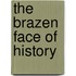 The Brazen Face Of History