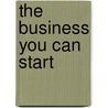 The Business You Can Start door Victor Kwegyir