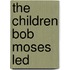 The Children Bob Moses Led