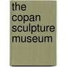 The Copan Sculpture Museum by Barbara W. Fash