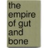 The Empire of Gut and Bone